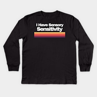 I Have Sensory Sensitivity Kids Long Sleeve T-Shirt